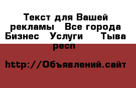  Текст для Вашей рекламы - Все города Бизнес » Услуги   . Тыва респ.